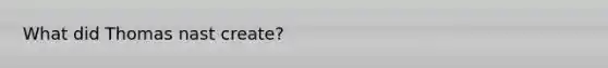 What did Thomas nast create?