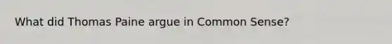 What did Thomas Paine argue in Common Sense?