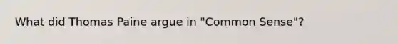 What did Thomas Paine argue in "Common Sense"?