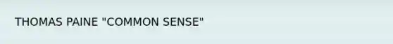 THOMAS PAINE "COMMON SENSE"