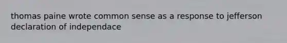 thomas paine wrote common sense as a response to jefferson declaration of independace