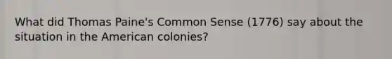 What did Thomas Paine's Common Sense (1776) say about the situation in the American colonies?