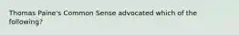 Thomas Paine's Common Sense advocated which of the following?