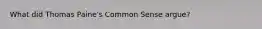 What did Thomas Paine's Common Sense argue?