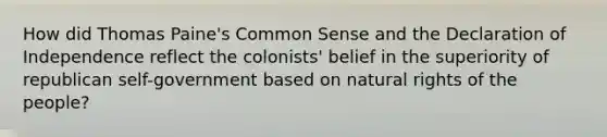 How did Thomas Paine's Common Sense and the Declaration of Independence reflect the colonists' belief in the superiority of republican self-government based on natural rights of the people?