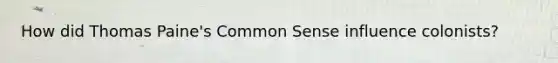 How did Thomas Paine's Common Sense influence colonists?