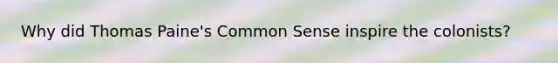 Why did Thomas Paine's Common Sense inspire the colonists?