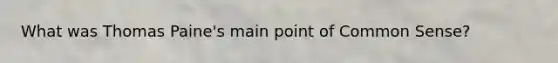 What was Thomas Paine's main point of Common Sense?