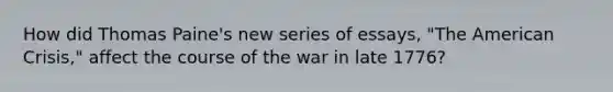 How did Thomas Paine's new series of essays, "The American Crisis," affect the course of the war in late 1776?