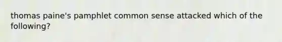 thomas paine's pamphlet common sense attacked which of the following?