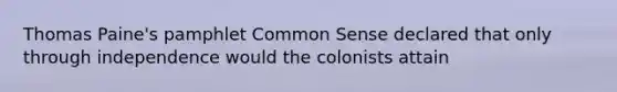 Thomas Paine's pamphlet Common Sense declared that only through independence would the colonists attain