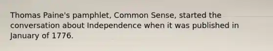 Thomas Paine's pamphlet, Common Sense, started the conversation about Independence when it was published in January of 1776.