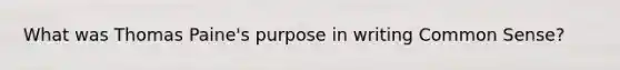 What was Thomas Paine's purpose in writing Common Sense?