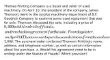 Thomas Printing Company is a buyer and seller of used machinery. On April 10, the president of the company, James Thomson, went to the surplus machinery department of B.F. Goodrich Company to examine some used equipment that was for sale. Thomson discussed the sale, including a price of 9,000 with Goodrich officials, and reached an agreement for the sale. Four days later, on April 14 Thomson sent a purchase order to confirm the oral contract for purchase of the machinery and a partial payment of1,000. The purchase order contained Thomson Printing's name, address, and telephone number, as well as certain information about the purchase. a. Would this agreement need to be in writing under the Statute of Frauds? Which provision?