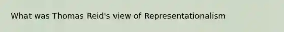 What was Thomas Reid's view of Representationalism