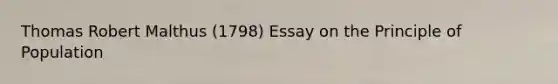 Thomas Robert Malthus (1798) Essay on the Principle of Population