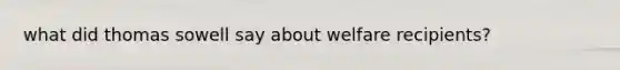 what did thomas sowell say about welfare recipients?