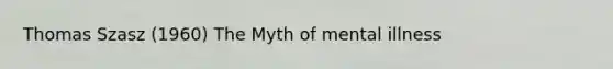 Thomas Szasz (1960) The Myth of mental illness