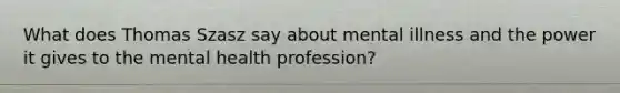 What does Thomas Szasz say about mental illness and the power it gives to the mental health profession?
