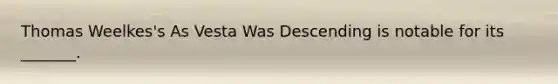 Thomas Weelkes's As Vesta Was Descending is notable for its _______.