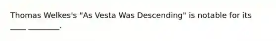 Thomas Welkes's "As Vesta Was Descending" is notable for its ____ ________.