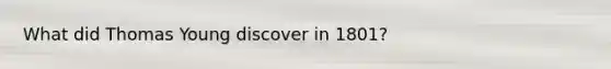 What did Thomas Young discover in 1801?
