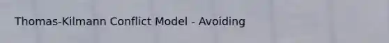 Thomas-Kilmann Conflict Model - Avoiding