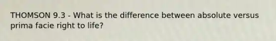 THOMSON 9.3 - What is the difference between absolute versus prima facie right to life?