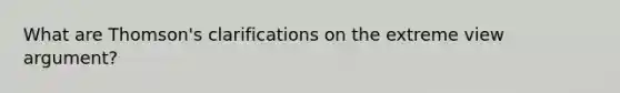 What are Thomson's clarifications on the extreme view argument?
