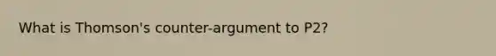 What is Thomson's counter-argument to P2?