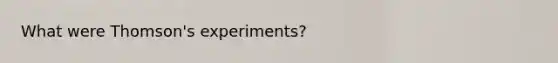 What were Thomson's experiments?