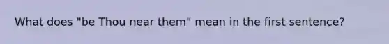 What does "be Thou near them" mean in the first sentence?