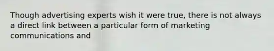 Though advertising experts wish it were true, there is not always a direct link between a particular form of marketing communications and