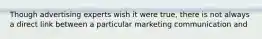 Though advertising experts wish it were true, there is not always a direct link between a particular marketing communication and