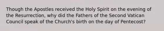 Though the Apostles received the Holy Spirit on the evening of the Resurrection, why did the Fathers of the Second Vatican Council speak of the Church's birth on the day of Pentecost?