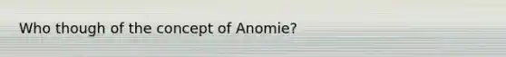 Who though of the concept of Anomie?