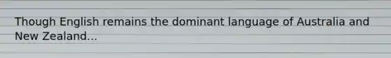 Though English remains the dominant language of Australia and New Zealand...