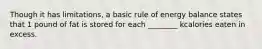 Though it has limitations, a basic rule of energy balance states that 1 pound of fat is stored for each ________ kcalories eaten in excess.