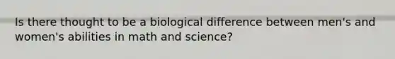 Is there thought to be a biological difference between men's and women's abilities in math and science?