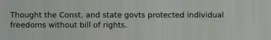 Thought the Const. and state govts protected individual freedoms without bill of rights.