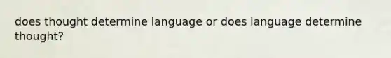 does thought determine language or does language determine thought?