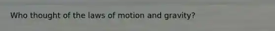 Who thought of the laws of motion and gravity?