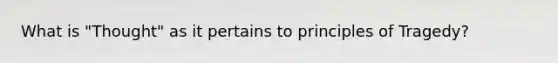 What is "Thought" as it pertains to principles of Tragedy?