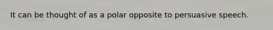 It can be thought of as a polar opposite to persuasive speech.