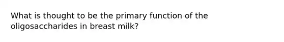 What is thought to be the primary function of the oligosaccharides in breast milk?