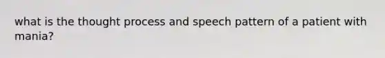 what is the thought process and speech pattern of a patient with mania?