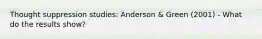 Thought suppression studies: Anderson & Green (2001) - What do the results show?