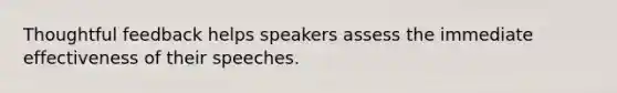 Thoughtful feedback helps speakers assess the immediate effectiveness of their speeches.