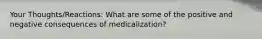 Your Thoughts/Reactions: What are some of the positive and negative consequences of medicalization?