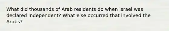 What did thousands of Arab residents do when Israel was declared independent? What else occurred that involved the Arabs?